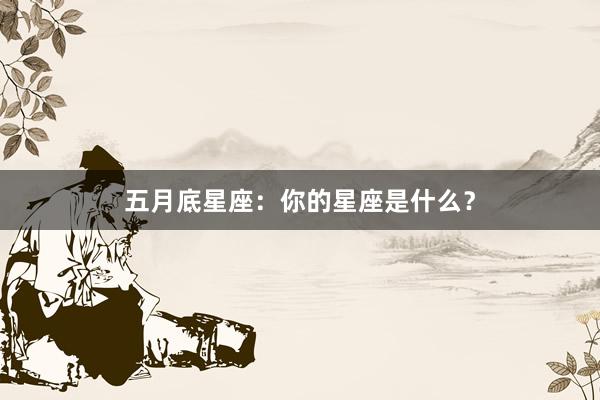 五月底星座：你的星座是什么？