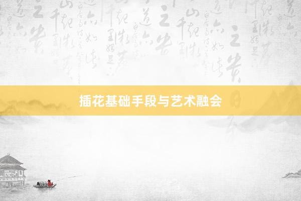 插花基础手段与艺术融会