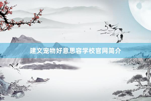 建文宠物好意思容学校官网简介